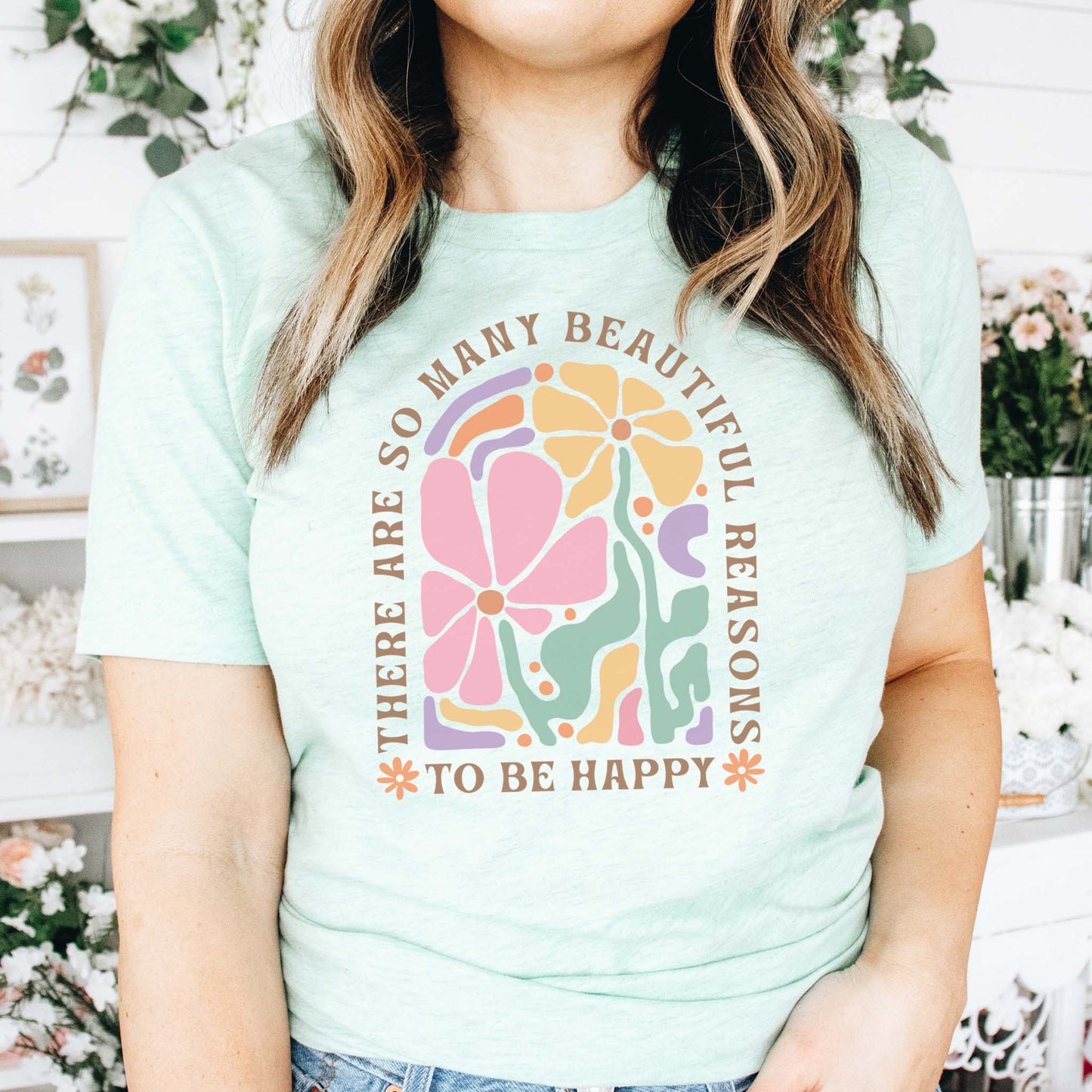 There Are So Many Beautiful Reasons To Be Happy Shirt