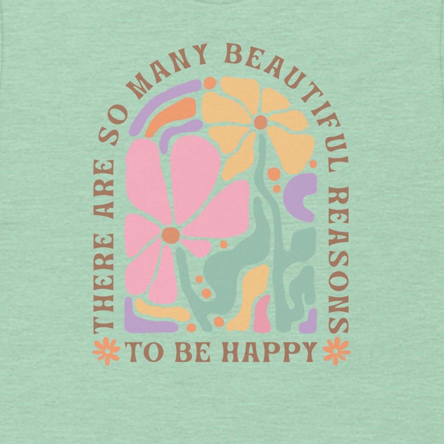 There Are So Many Beautiful Reasons To Be Happy Shirt