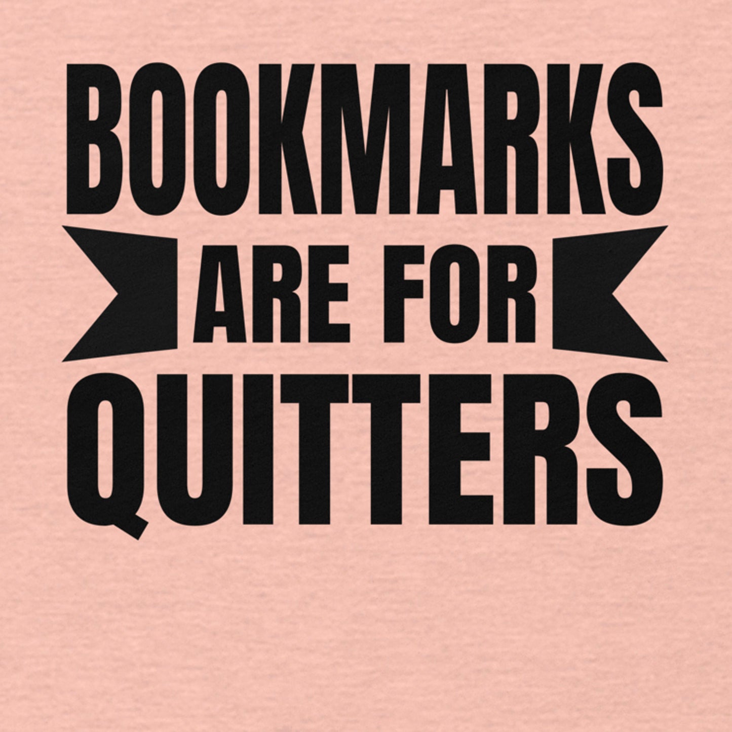 BOOKMARKS ARE FOR QUITTERS FUNNY READING SHIRT