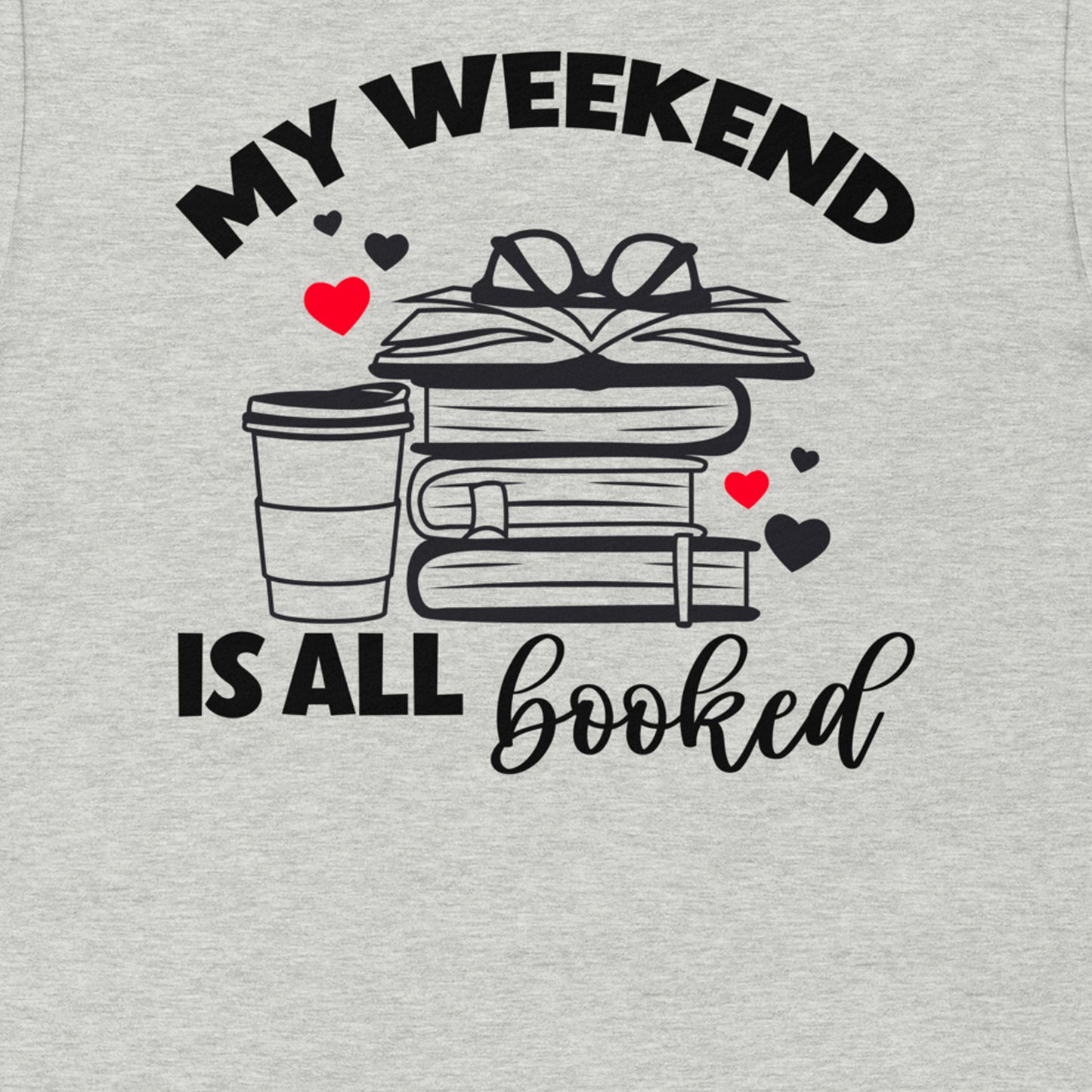 MY WEEKEND IS ALL BOOKED FUNNY READING SHIRT