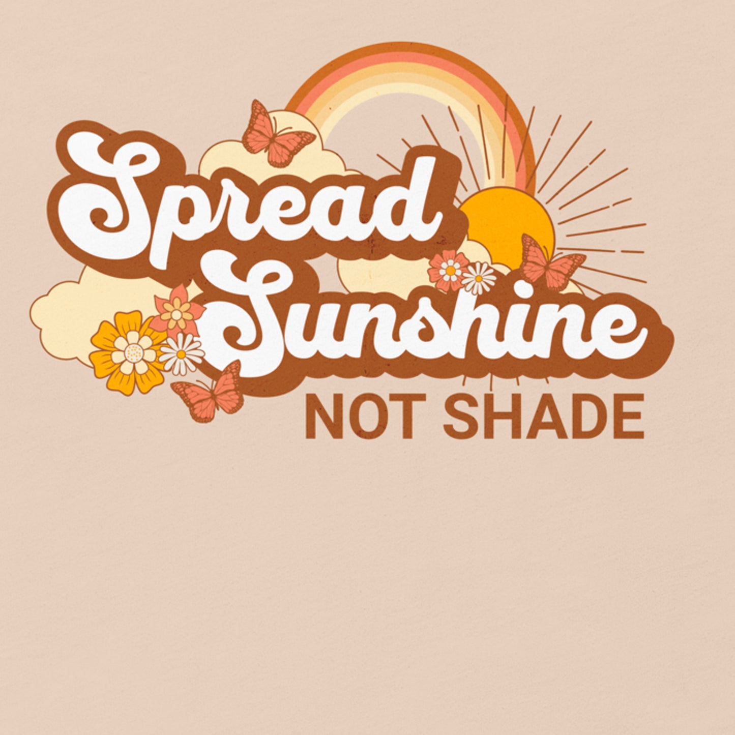 SPREAD SUNSHINE NOT SHADE MOTIVATIONAL SHIRT