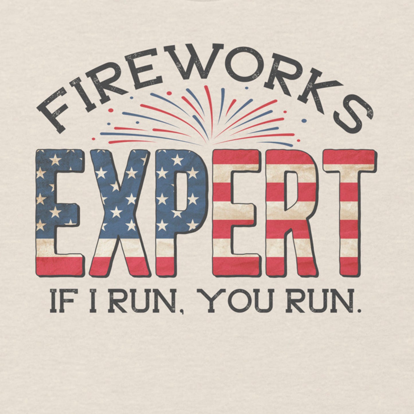 FIREWORKS EXPERT IF I RUN YOU RUN FUNNY 4TH OF JULY SHIRT