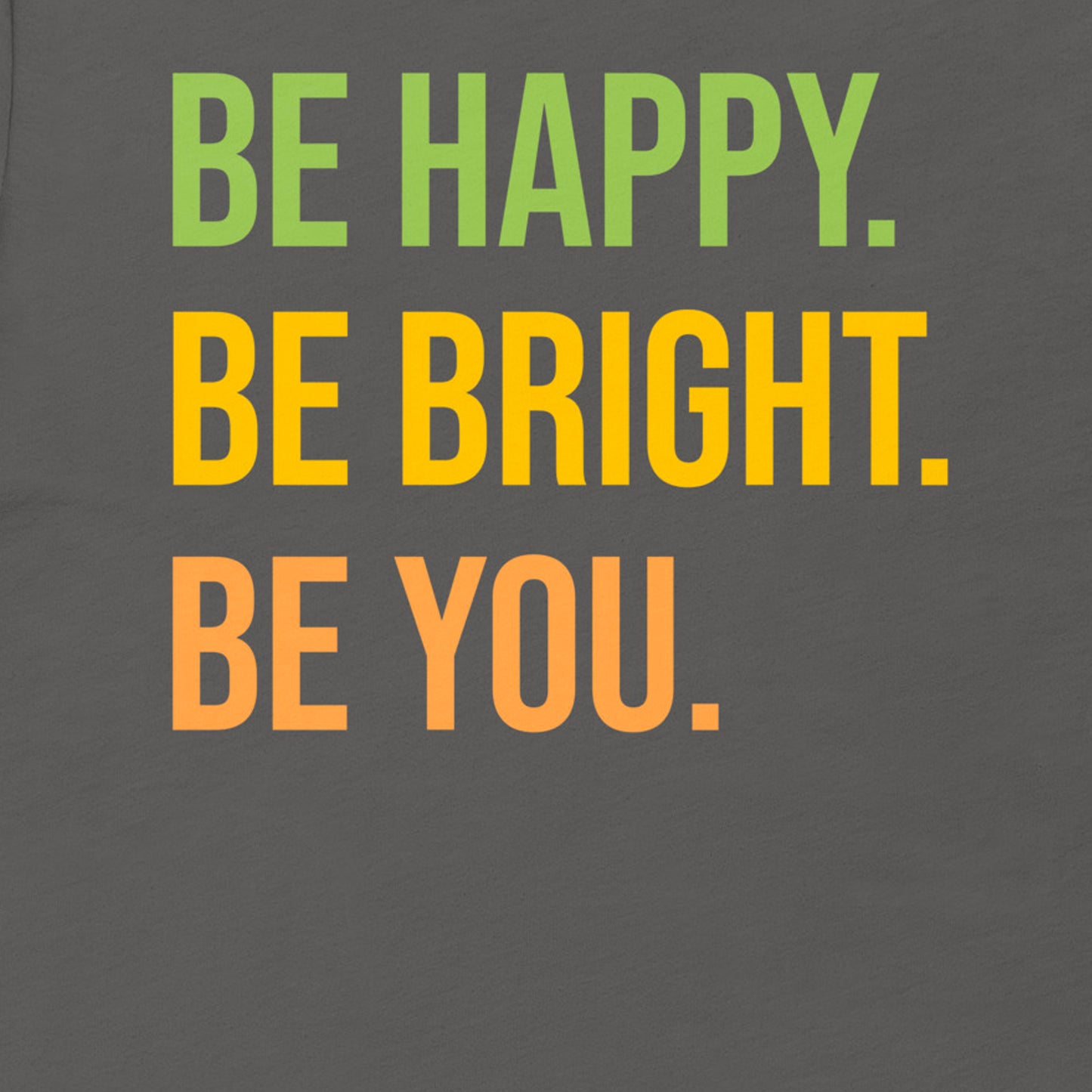 BE HAPPY BE BRIGHT BE YOU MOTIVATIONAL SHIRT