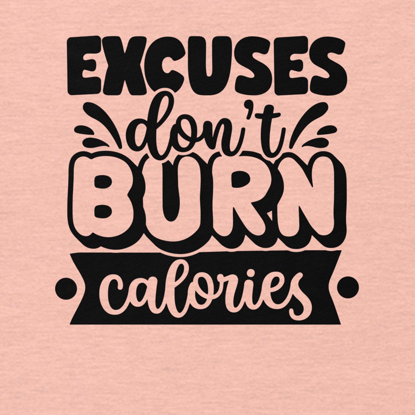 EXCUSES DON'T BURN CALORIES MOTIVATIONAL WORKOUT SHIRT