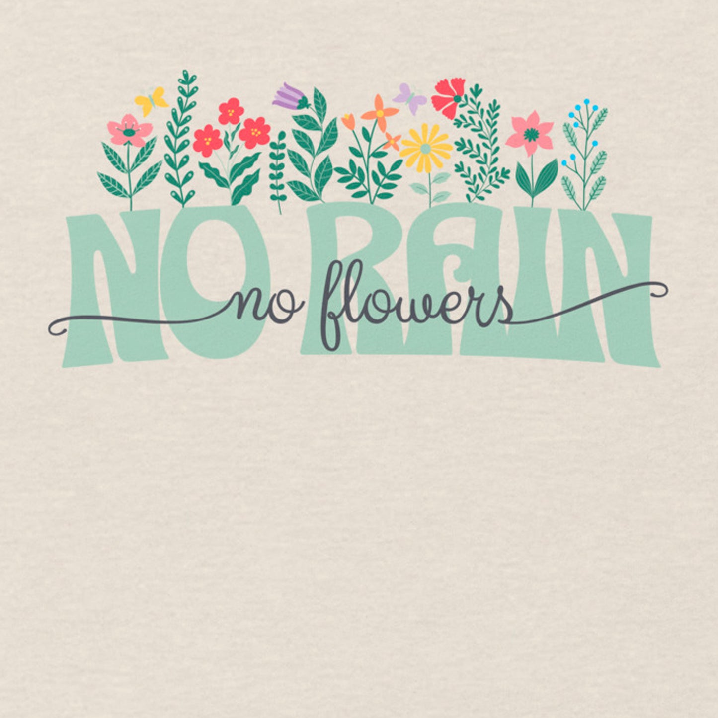 NO RAIN NO FLOWERS MOTIVATIONAL SHIRT