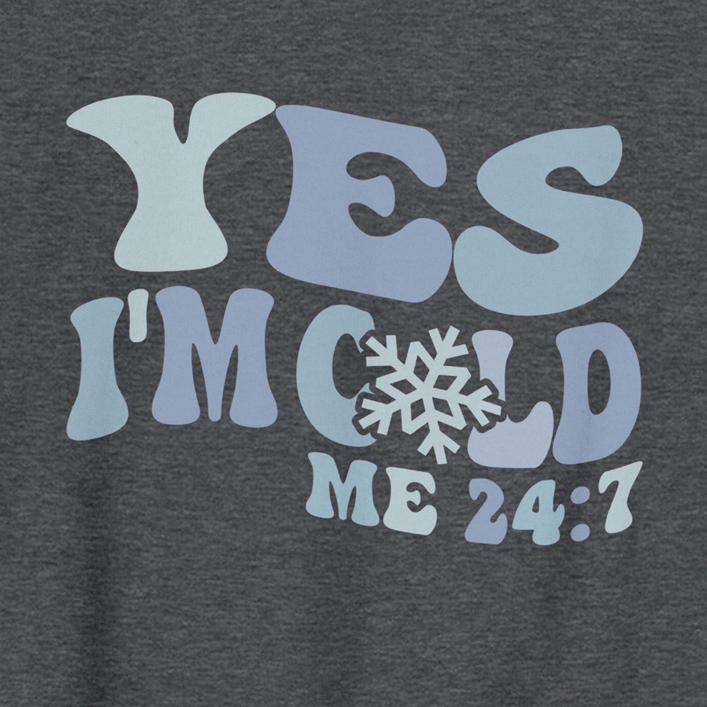 Yes I'm Cold Me 24:7 Funny Winter Sweatshirt