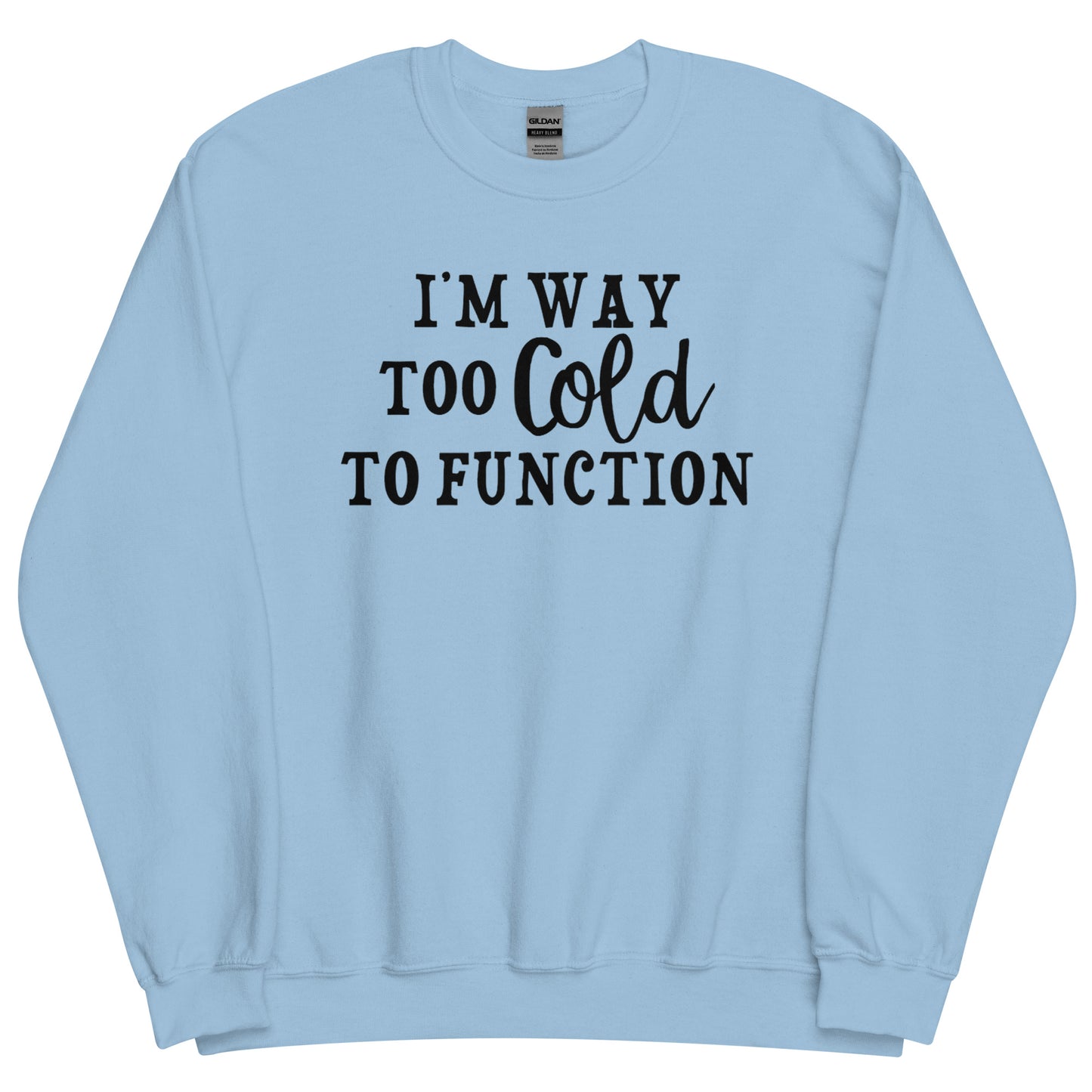 I'm Way Too Cold to Function Funny Winter Sweatshirt