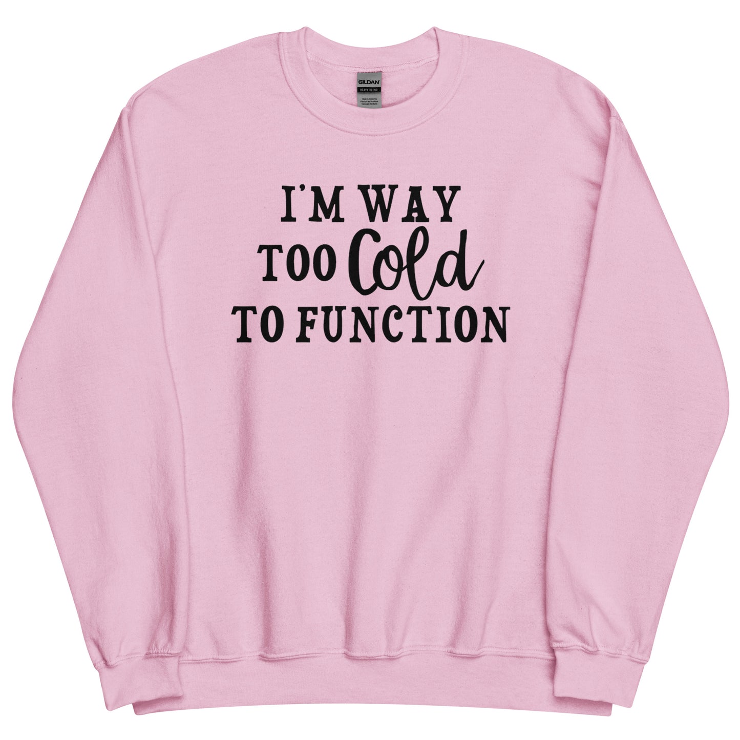 I'm Way Too Cold to Function Funny Winter Sweatshirt