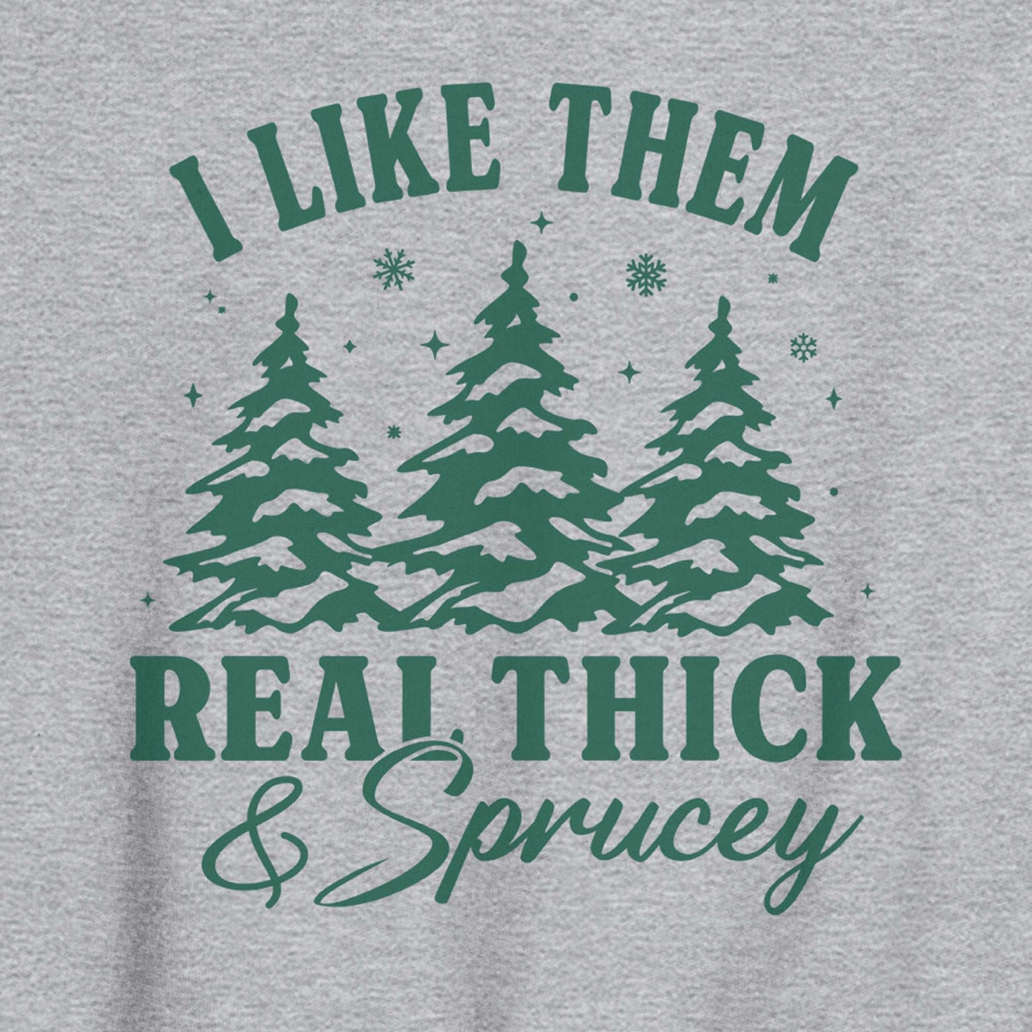 I Like Them Real Thick & Sprucey Funny Christmas Unisex Sweatshirt