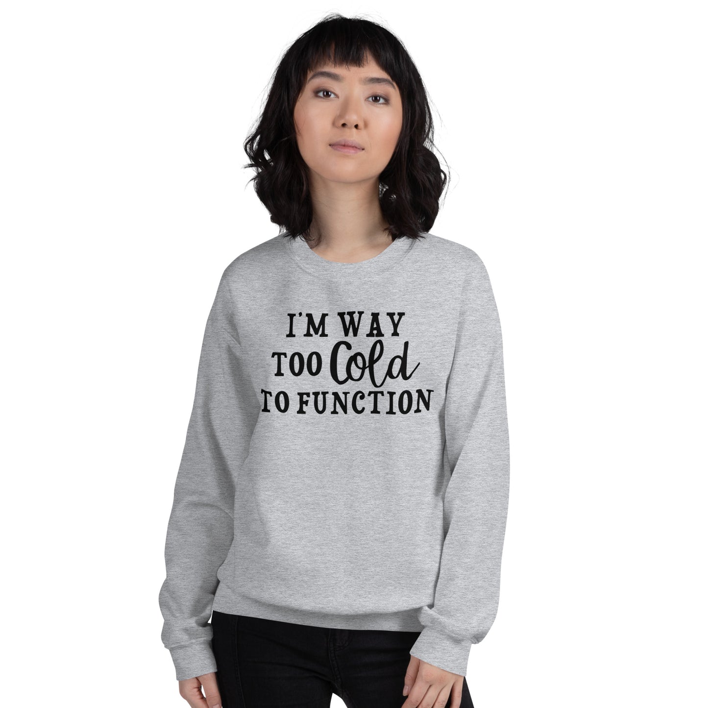 I'm Way Too Cold to Function Funny Winter Sweatshirt