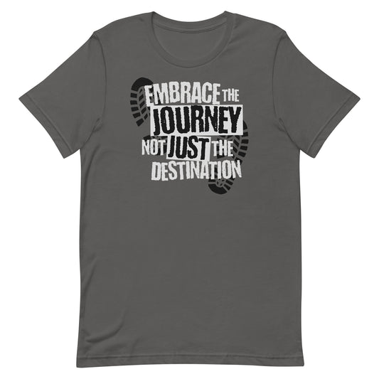 EMBRACE THE JOURNEY NOT THE DESTINATION MOTIVATIONAL SHIRT