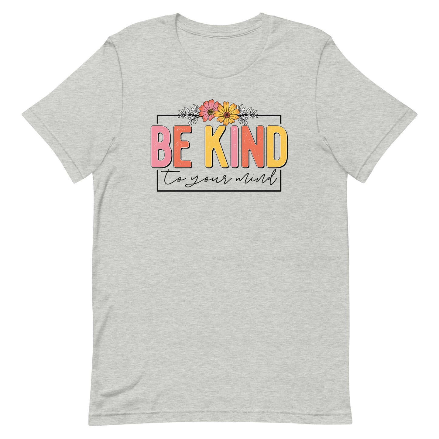 BE KIND TO YOUR MIND SHIRT