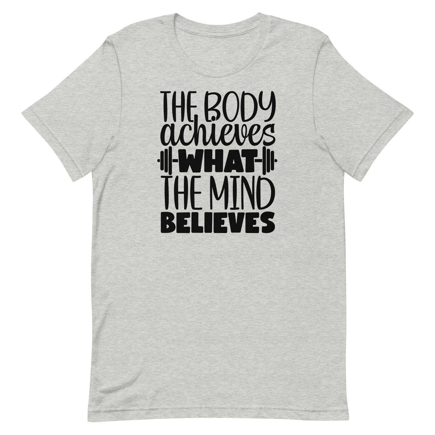 THE BODY ACHIEVES WHAT THE MIND BELIEVES MOTIVATIONAL WORKOUT SHIRT