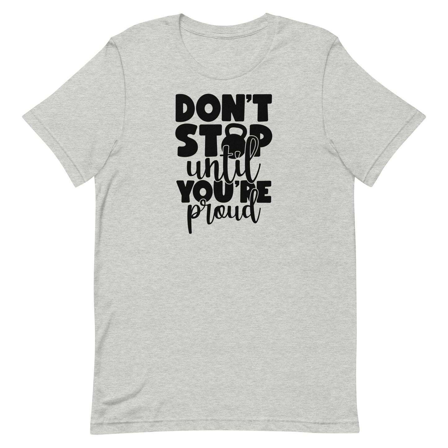 DON'T STOP UNTIL YOUR PROUD MOTIVATIONAL WORKOUT SHIRT