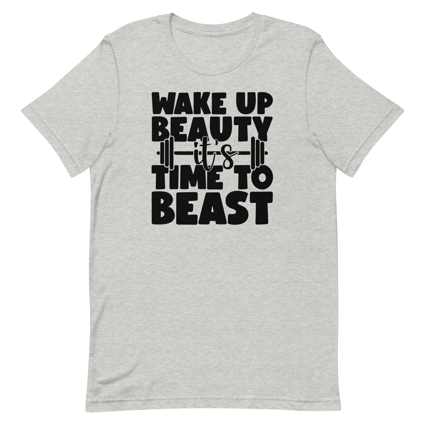 WAKE UP BEAUTY IT'S TIME TO BEAST MOTIVATIONAL WORKOUT SHIRT