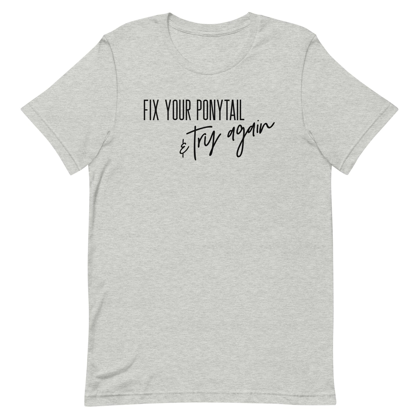 FIX YOUR PONYTAIL AND TRY AGAIN MOTIVATIONAL SHIRT