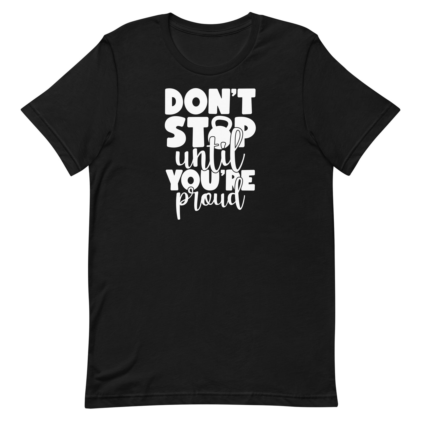 DON'T STOP UNTIL YOUR PROUD MOTIVATIONAL WORKOUT SHIRT