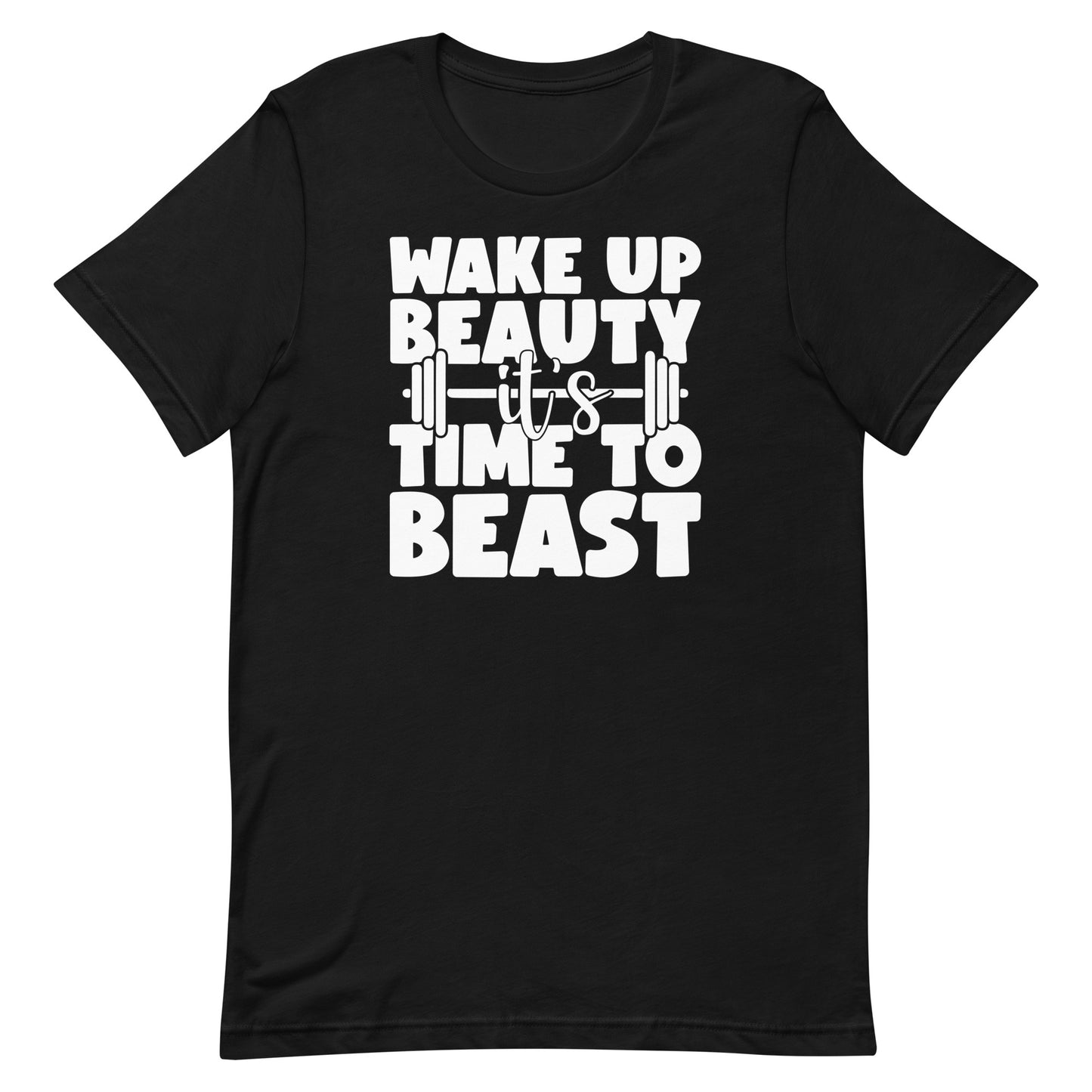 WAKE UP BEAUTY IT'S TIME TO BEAST MOTIVATIONAL WORKOUT SHIRT