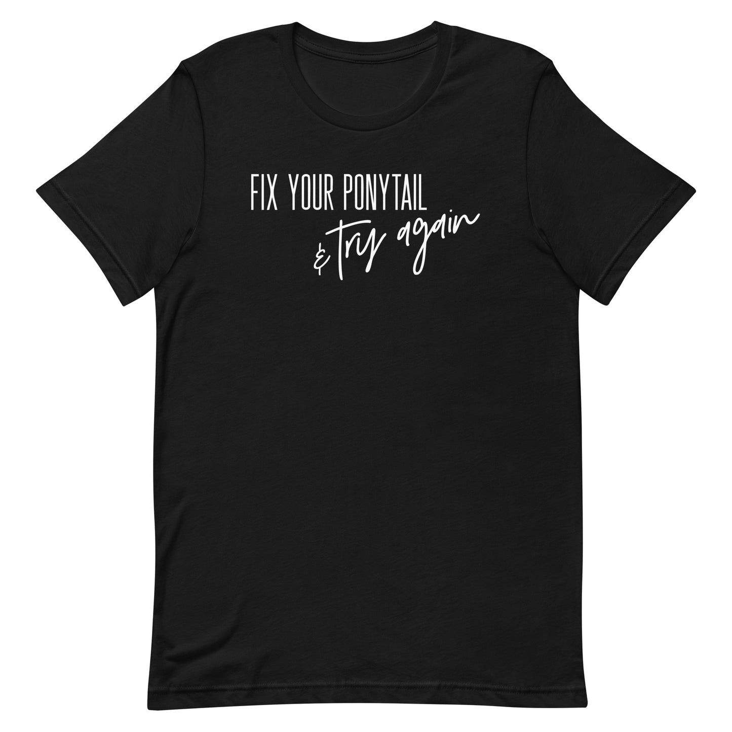 FIX YOUR PONYTAIL AND TRY AGAIN MOTIVATIONAL SHIRT