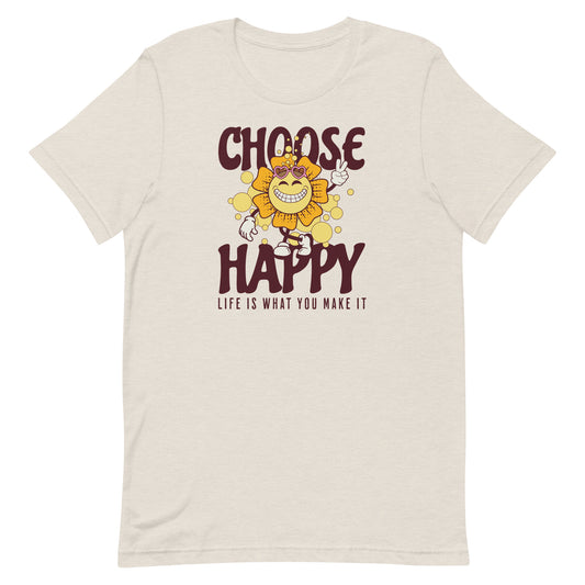 CHOOSE HAPPY LIFE IS WHAT YOU MAKE IT MOTIVATIONAL SHIRT