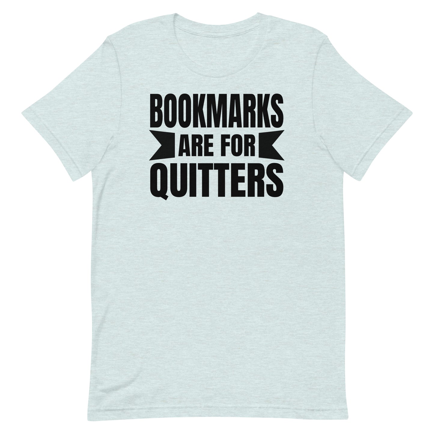 BOOKMARKS ARE FOR QUITTERS FUNNY READING SHIRT