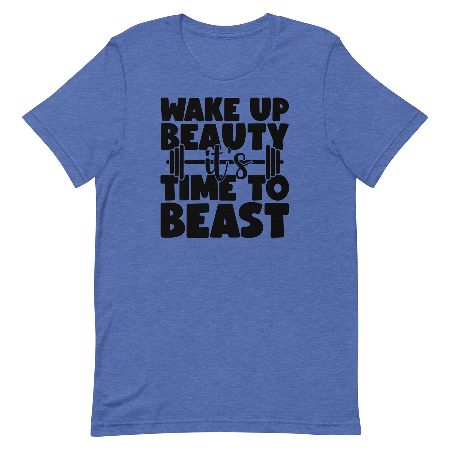 WAKE UP BEAUTY IT'S TIME TO BEAST MOTIVATIONAL WORKOUT SHIRT