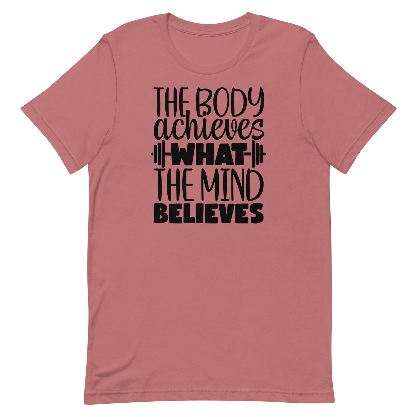 THE BODY ACHIEVES WHAT THE MIND BELIEVES MOTIVATIONAL WORKOUT SHIRT