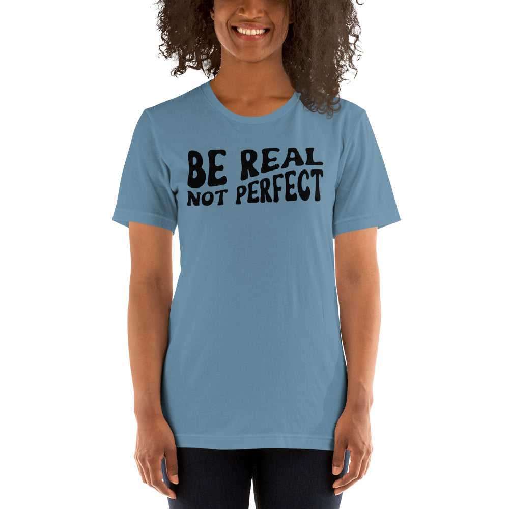 BE REAL NOT PERFECT SHIRT