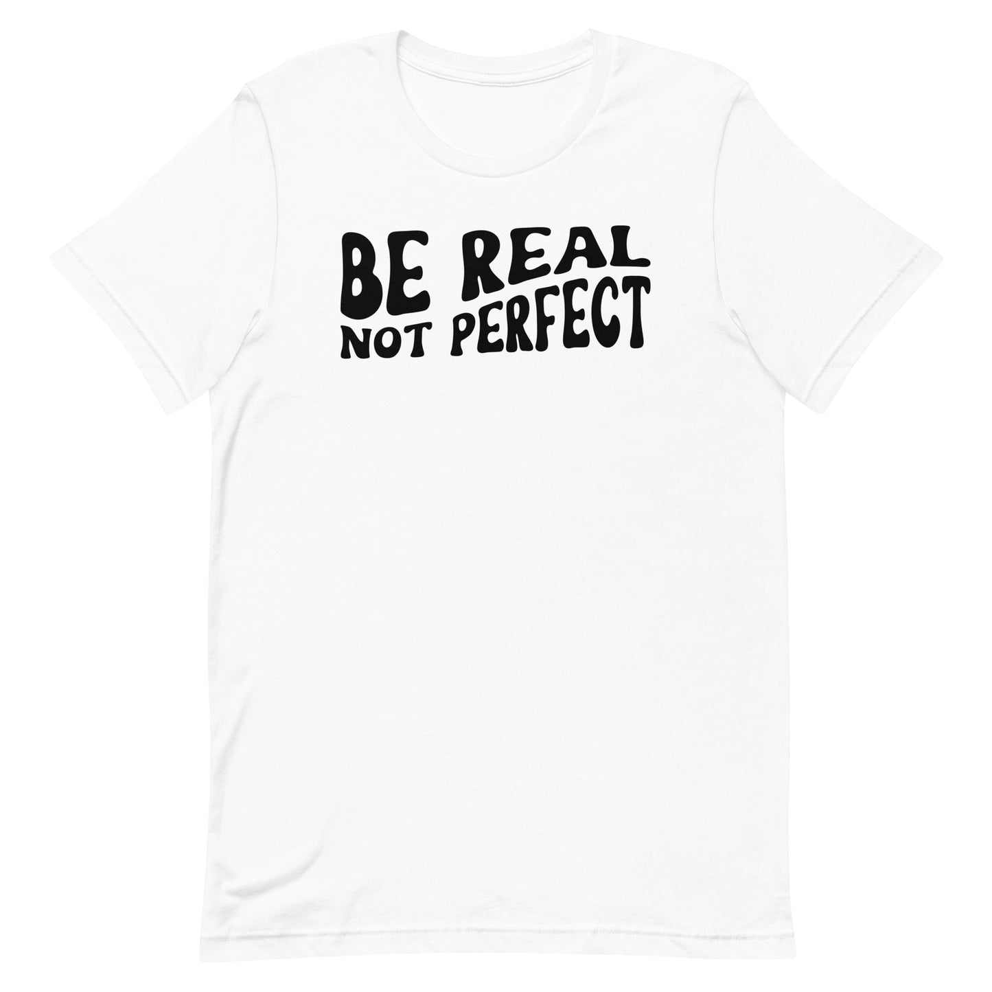 BE REAL NOT PERFECT SHIRT