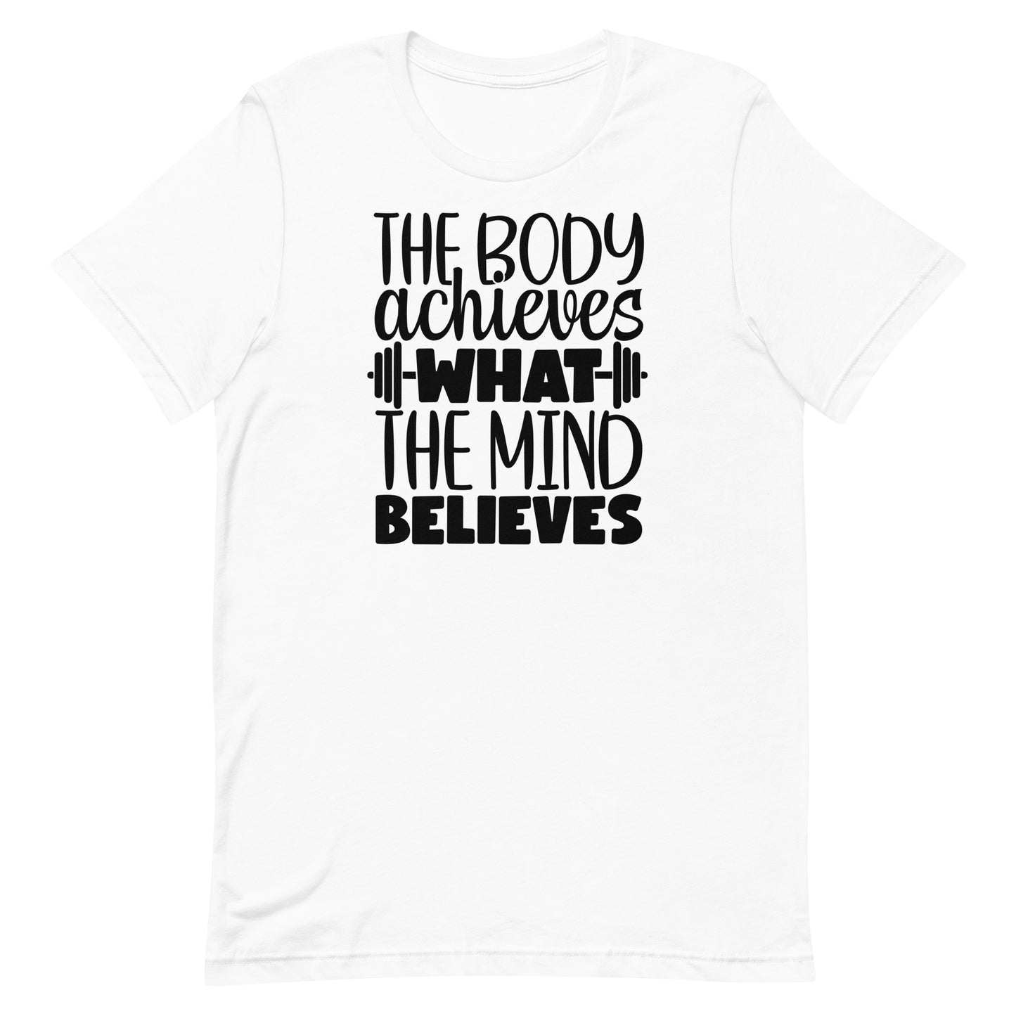 THE BODY ACHIEVES WHAT THE MIND BELIEVES MOTIVATIONAL WORKOUT SHIRT