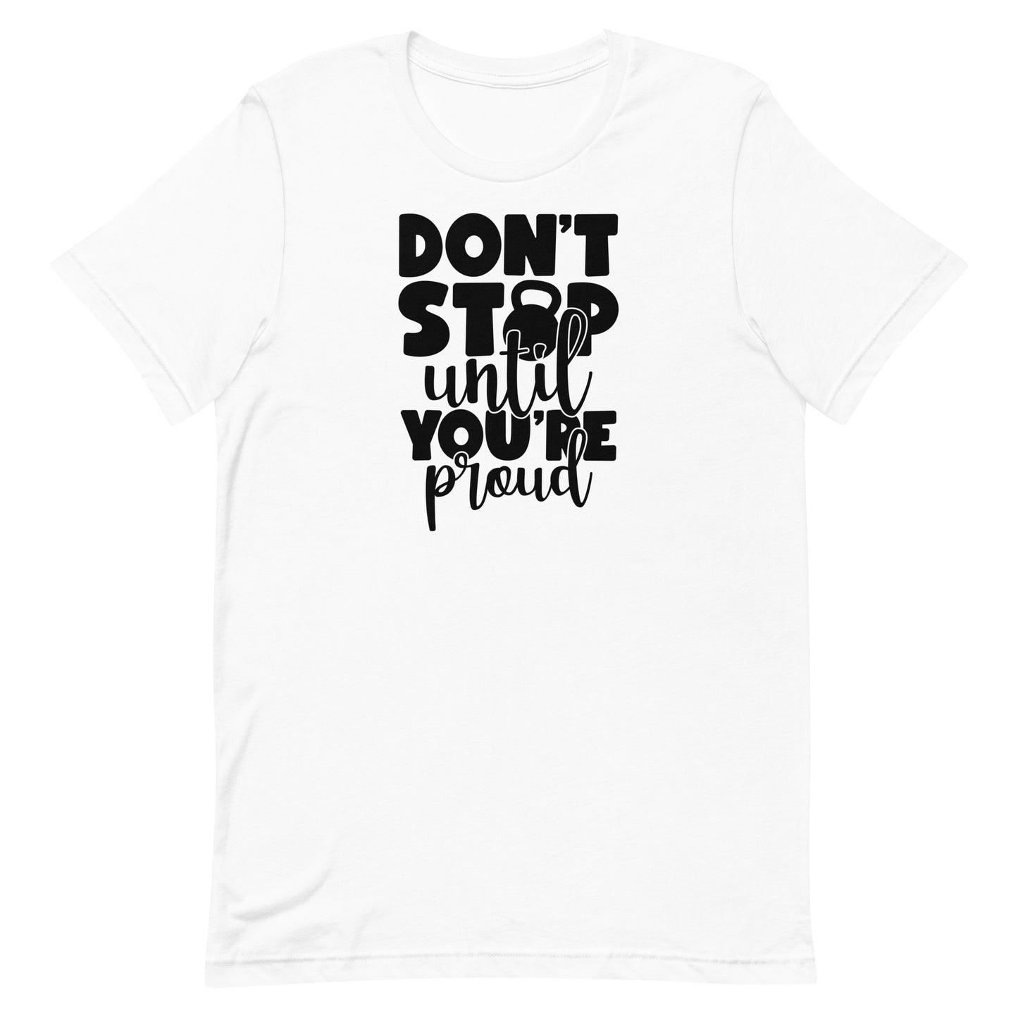 DON'T STOP UNTIL YOUR PROUD MOTIVATIONAL WORKOUT SHIRT