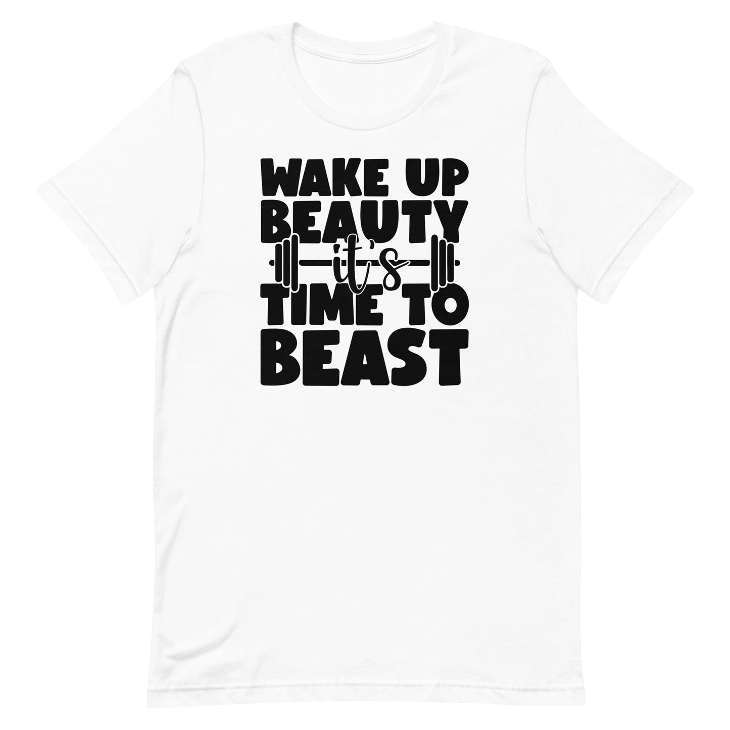 WAKE UP BEAUTY IT'S TIME TO BEAST MOTIVATIONAL WORKOUT SHIRT