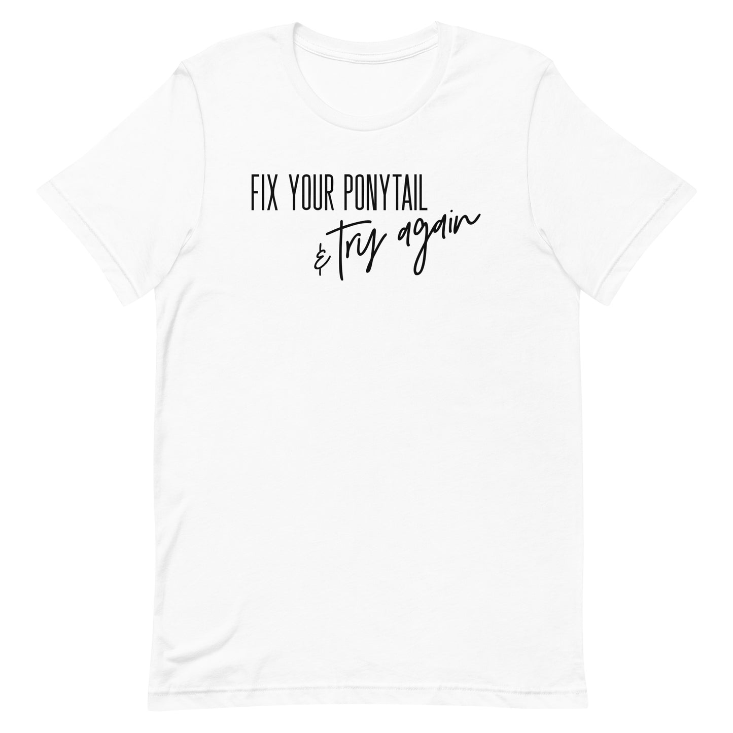 FIX YOUR PONYTAIL AND TRY AGAIN MOTIVATIONAL SHIRT