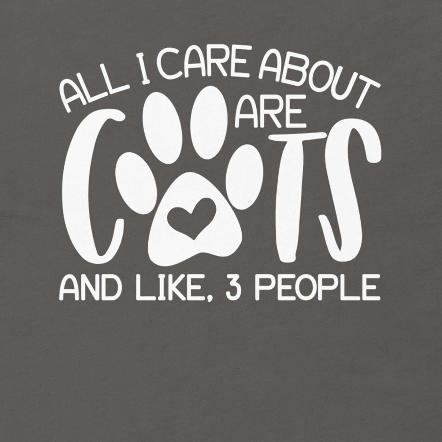 ALL I CARE ABOUT ARE CATS AND LIKE 3 PEOPLE FUNNY SHIRT