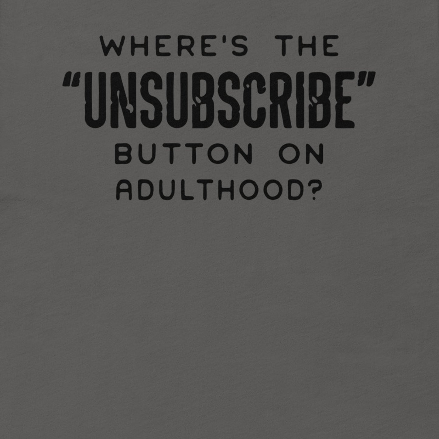 WHERE'S THE UNSUBSCRIBE BUTTON FROM ADULTHOOD FUNNY SHIRT