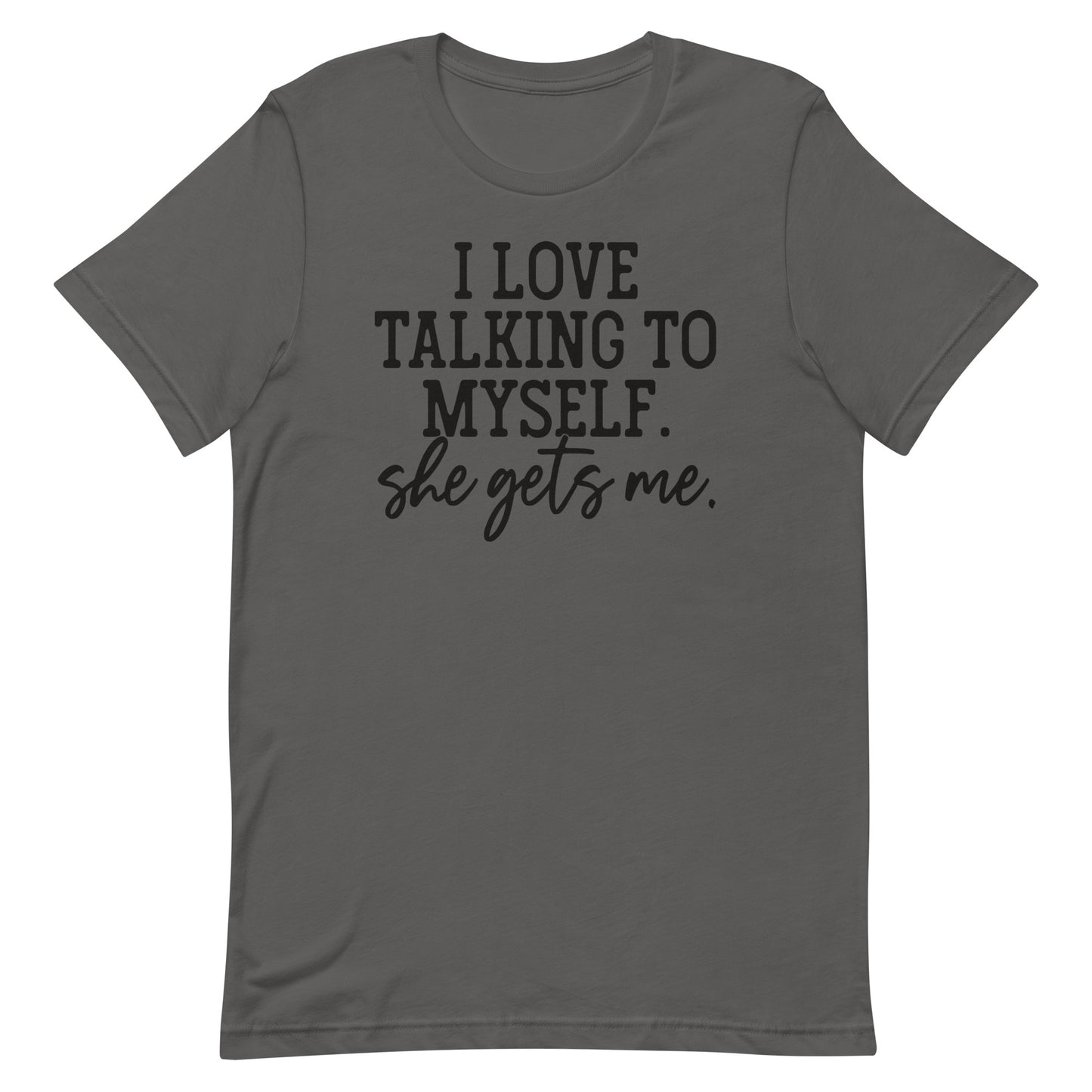 I LOVE TALKING TO MYSELF SHE GETS ME FUNNY SHIRT