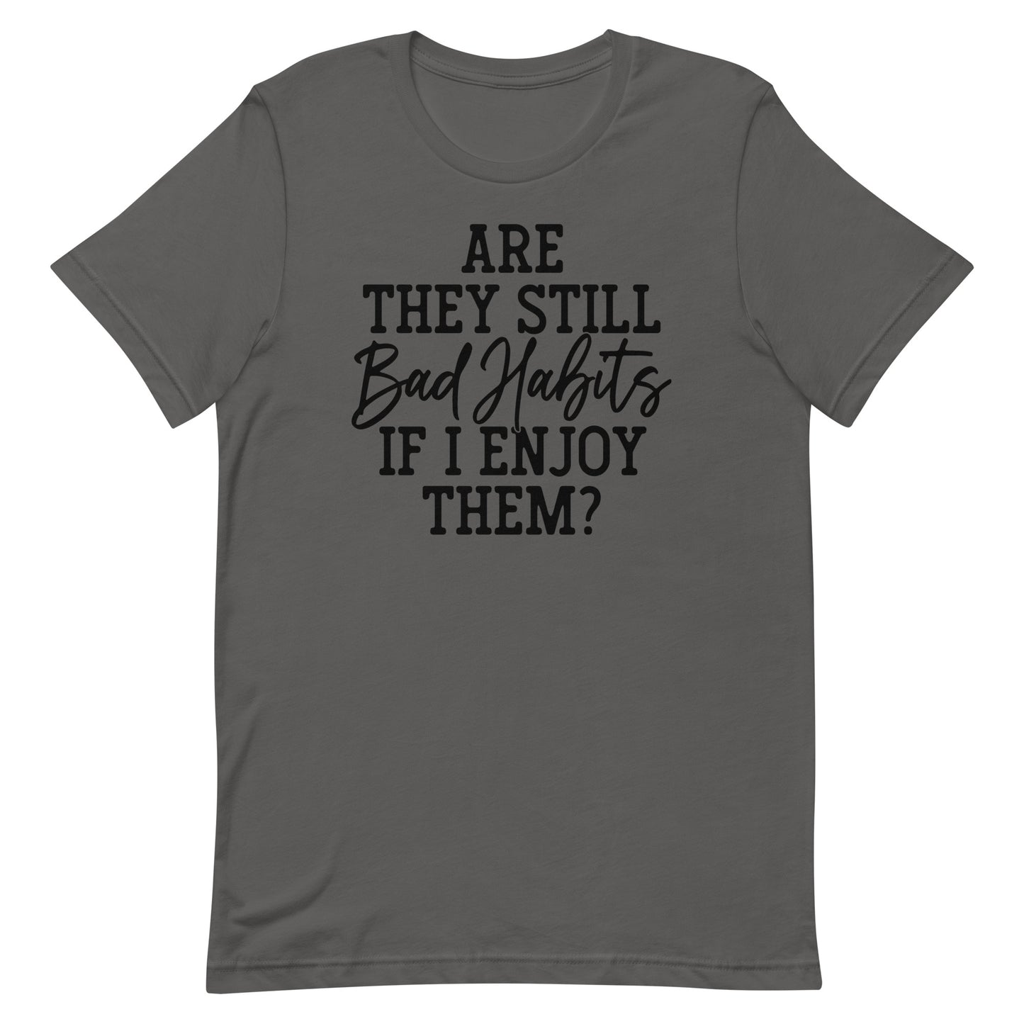 ARE THEY STILL BAD HABITS IF I ENJOY THEM FUNNY SHIRT