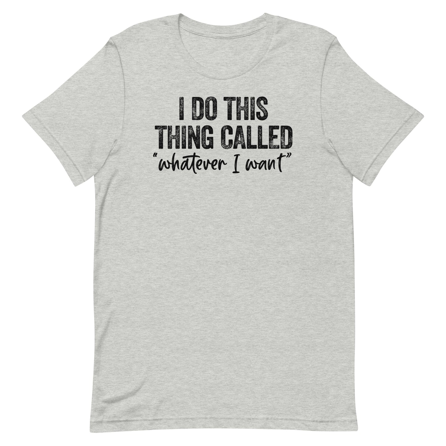 I DO THIS THING CALLED WHATEVER I WANT FUNNY SHIRT