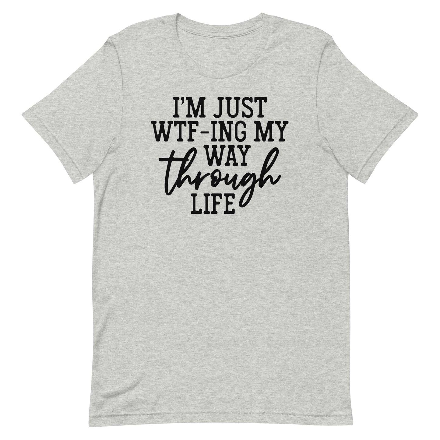 I'M JUST WTF-ING MY WAY THROUGH LIFE FUNNY SHIRT