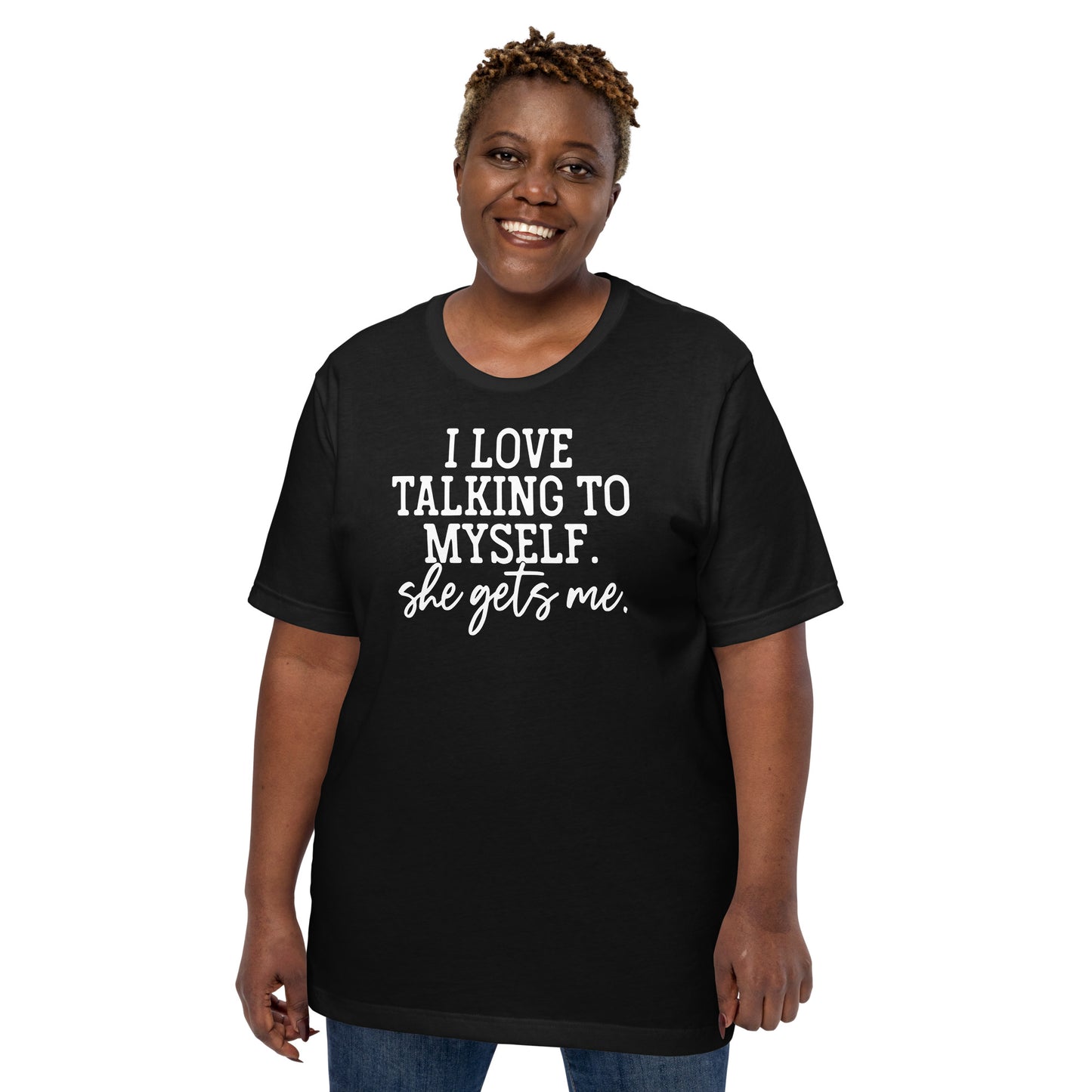 I LOVE TALKING TO MYSELF SHE GETS ME FUNNY SHIRT