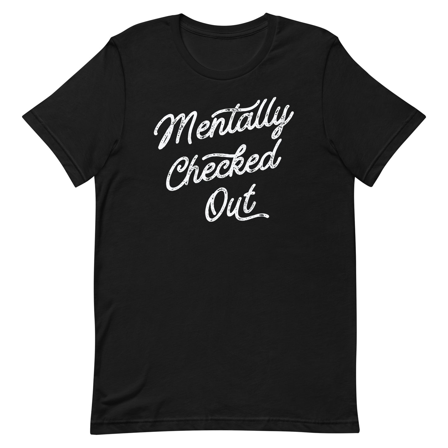 MENTALLY CHECKED OUT FUNNY SHIRT