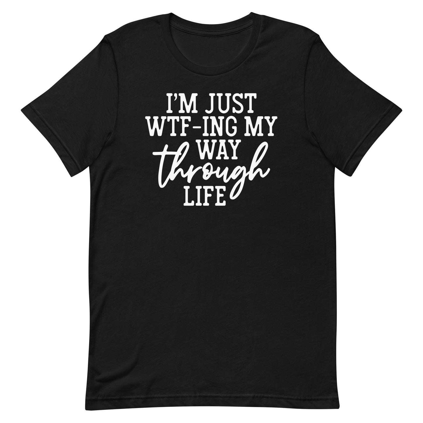 I'M JUST WTF-ING MY WAY THROUGH LIFE FUNNY SHIRT