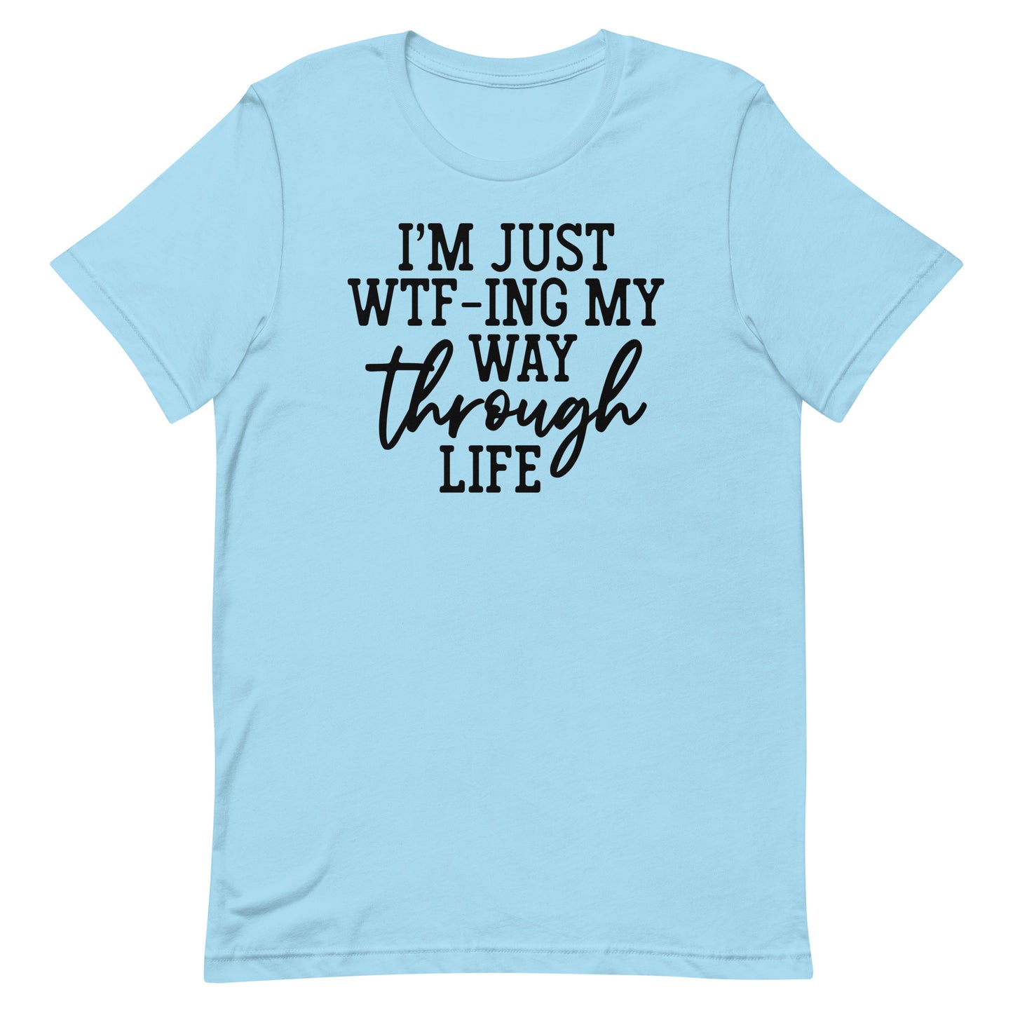 I'M JUST WTF-ING MY WAY THROUGH LIFE FUNNY SHIRT