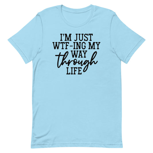 I'M JUST WTF-ING MY WAY THROUGH LIFE FUNNY SHIRT