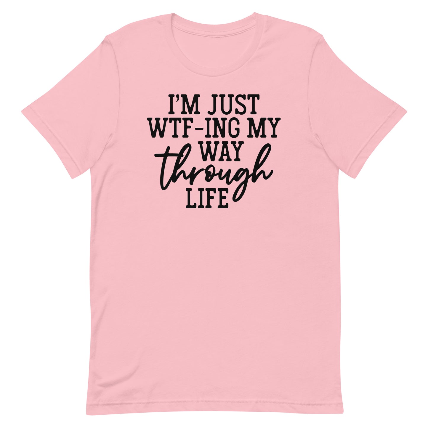 I'M JUST WTF-ING MY WAY THROUGH LIFE FUNNY SHIRT