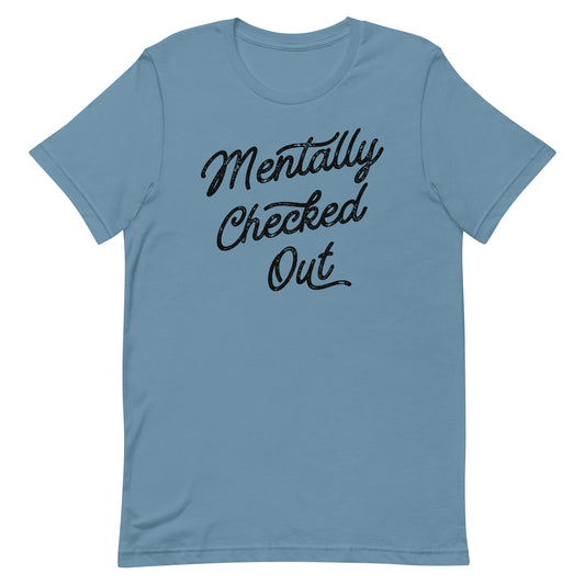 MENTALLY CHECKED OUT FUNNY SHIRT