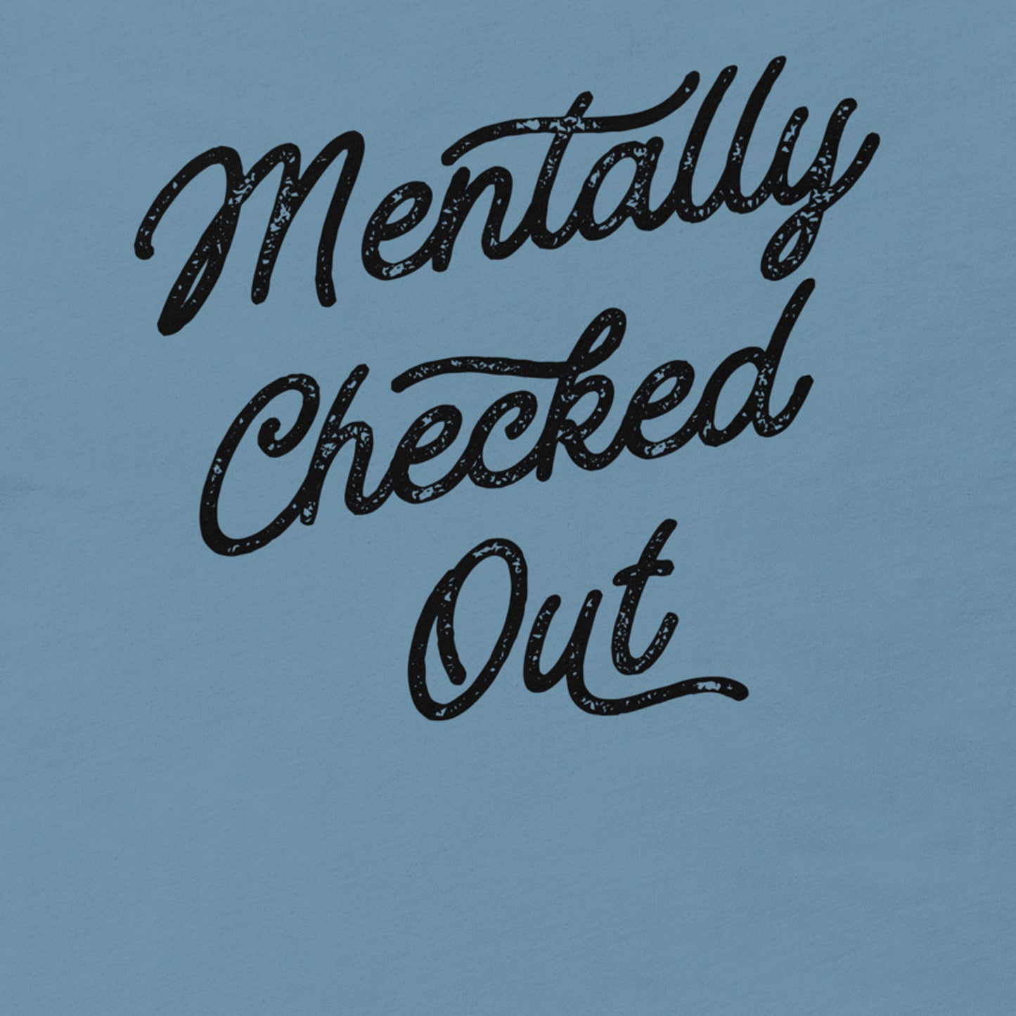 MENTALLY CHECKED OUT FUNNY SHIRT